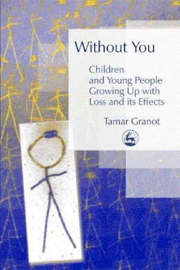 Tamar Granot - Without You – Children and Young People Growing Up with Loss and its Effects - 9781843102977 - V9781843102977