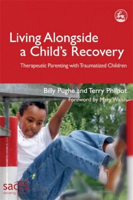 Billy Pughe, Terry Philpot - Living Alongside a Child's Recovery: Therapeutic Parenting With Traumatized Children (Delivering Recovery) - 9781843103288 - V9781843103288