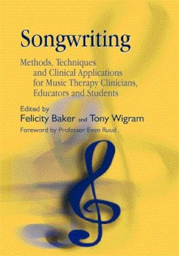 Felicity (Ed) Baker - Songwriting: Methods, Techniques and Clinical Applications for Music Therapy Clinicians, Educators and Students - 9781843103561 - V9781843103561