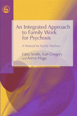 Gina Smith - An Integrated Approach to Family Work for Psychosis: A Manual for Family Workers - 9781843103691 - V9781843103691