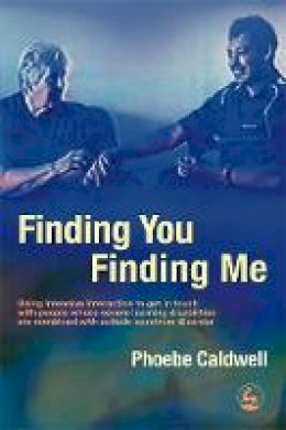Phoebe Caldwell - Finding You Finding Me: Using Intensive Interaction To Get In Touch With People Whose Severe Learning Disabilities Are Combined With Autistic Spectrum Disorder - 9781843103998 - V9781843103998