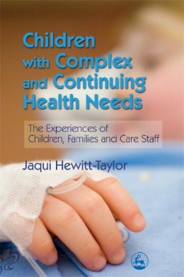 Hewitt-Taylor, Jaqui - Children with Complex and Continuing Health Needs: The Experiences of Children, Families and Care Staff - 9781843105022 - V9781843105022