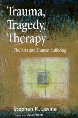 Stephen K. Levine - Trauma, Tragedy, Therapy: The Arts and Human Suffering - 9781843105121 - V9781843105121