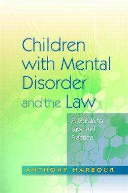 Anthony Harbour - Children with Mental Disorder and the Law: A Guide to Law and Practice - 9781843105763 - V9781843105763