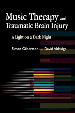 Simon Gilbertson - Music Therapy and Traumatic Brain Injury: A Light on a Dark Night - 9781843106654 - V9781843106654