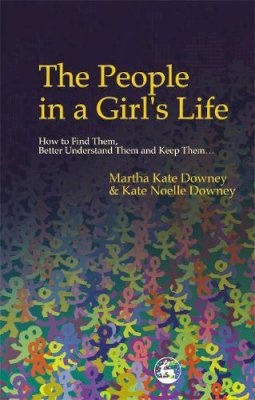 Kate Noelle Downey Martha Kate Downey - The People in a Girl's Life: How to Find Them, Better Understand Them and Keep Them (Dear Daughter) - 9781843107071 - V9781843107071