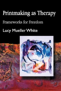 White, Lucy Mueller - Printmaking as Therapy: Frameworks for Freedom - 9781843107088 - V9781843107088