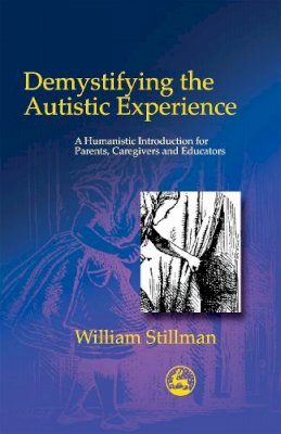 William Stillman - Demystifying the Autistic Experience: A Humanistic Introduction for Parents, Caregivers and Educators - 9781843107262 - V9781843107262