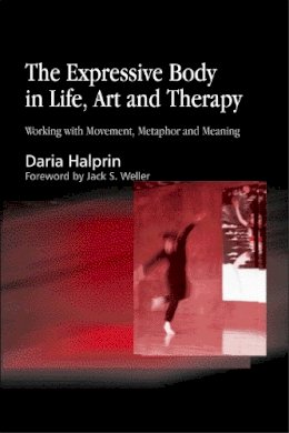 Daria Halprin - The Expressive Body in Life, Art, and Therapy: Working with Movement, Metaphor and Meaning - 9781843107378 - V9781843107378