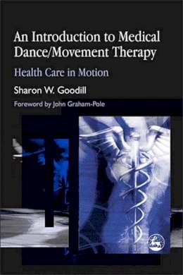 Sharon W. Goodill - An Introduction to Medical Dance/Movement Therapy: Health Care in Motion - 9781843107859 - V9781843107859