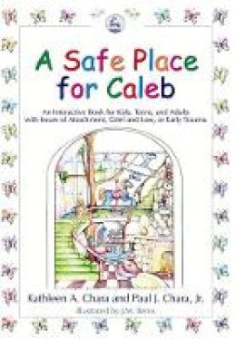 Paul J. Chara - A Safe Place for Caleb: An Interactive Book for Kids, Teens and Adults with Issues of Attachment, Grief, Loss or Early Trauma - 9781843107996 - V9781843107996