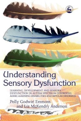 Polly Emmons - Understanding Sensory Dysfunction: Learning, Development and Sensory Dysfunction in Autism Spectrum Disorders, ADHD, Learning Disabilities and Bipolar Disorder - 9781843108061 - V9781843108061