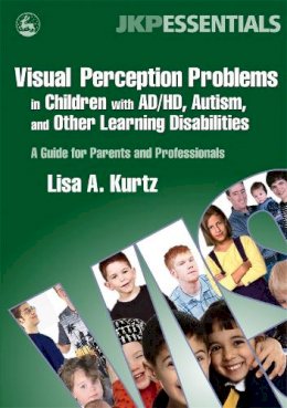Elizabeth A Kurtz - Visual Perception Problems in Children with AD/HD, Autism, and Other Learning Disabilities: A Guide for Parents and Professionals - 9781843108269 - V9781843108269