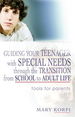 Mary Korpi - Guiding Your Teenager with Special Needs Through the Transition from School to Adult Life: Tools for Parents - 9781843108740 - V9781843108740