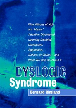 Bernard Rimland - Dyslogic Syndrome: Why Millions of Kids are Hyper, Attention-Disordered, Learning Disabled, Depressed, Aggressive, Defiant, or Violent - and What We Can Do About It - 9781843108771 - V9781843108771