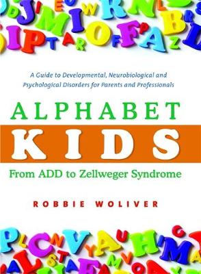 Robbie Woliver - Alphabet Kids - From ADD to Zellweger Syndrome: A Guide to Developmental, Neurobiological and Psychological Disorders for Parents and Professionals - 9781843108801 - V9781843108801