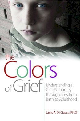 Janis Di Di Ciacco - The Colors of Grief: Understanding a Child´s Journey through Loss from Birth to Adulthood - 9781843108863 - V9781843108863