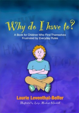 Laurie Leventhal-Belfer - Why Do I Have To?: A Book for Children Who Find Themselves Frustrated by Everyday Rules - 9781843108917 - V9781843108917