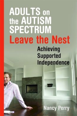 Nancy Perry - Adults on the Autism Spectrum Leave the Nest: Achieving Supported Independence - 9781843109044 - V9781843109044
