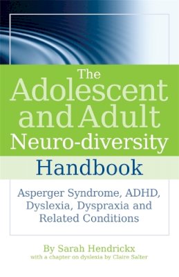 Sarah Hendrickx - The Adolescent and Adult Neuro-diversity Handbook: Asperger Syndrome, ADHD, Dyslexia, Dyspraxia and Related Conditions - 9781843109808 - V9781843109808