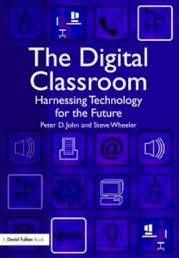 Peter John - The Digital Classroom: Harnessing Technology for the Future of Learning and Teaching - 9781843124450 - V9781843124450