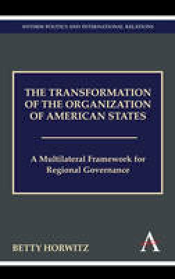 Betty Horwitz - The Transformation of the Organization of American States: A Multilateral Framework for Regional Governance (Anthem Politics and International Relations) - 9781843318767 - V9781843318767