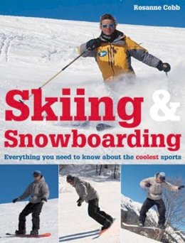 Cobb, Rosanne - Skiing and Snowboarding: Everything You Need to Know About the Coolest Sports: A Complete Introduction to Skiing and Snowboarding - 9781843403135 - KNH0003381