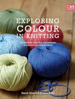 Sarah Hazell - Exploring Colour in Knitting: Techniques, Swatches and Projects to Expand Your Knit Horizons. by Emma King and Sarah Hazell - 9781843405931 - V9781843405931