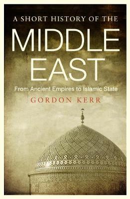 Gordon Kerr - Short History of the Middle East - 9781843446361 - KOG0000110