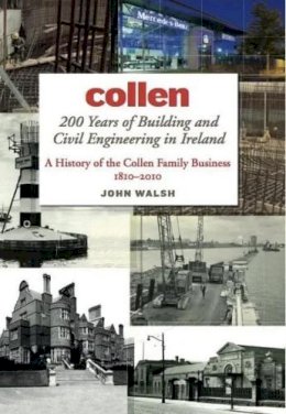 John Walsh - Collen:  200 Years of Building and Civil Engineering in Ireland,  A History of the Collen Family Business, 1810-2010 - 9781843511762 - V9781843511762