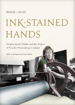 Brian Lalor - Ink-Stained Hands: Graphic Studio Dublin and the Origins of Fine-Art Printmaking in Ireland - 9781843511779 - V9781843511779