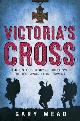 Gary Mead - Victoria's Cross: The Untold Story of Britain's Highest Award for Bravery - 9781843542704 - V9781843542704