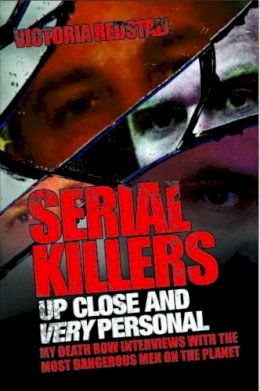 Victoria Redstall - Serial Killers Up Close and Very Personal: My Death Row Interviews with the Most Dangerous Men on the Planet - 9781843583998 - V9781843583998