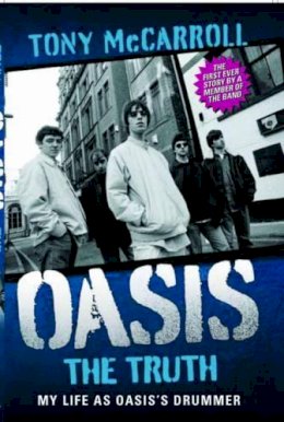 Tony Mccarroll - Oasis: The Truth: My Life as Oasis's Drummer - 9781843584995 - V9781843584995