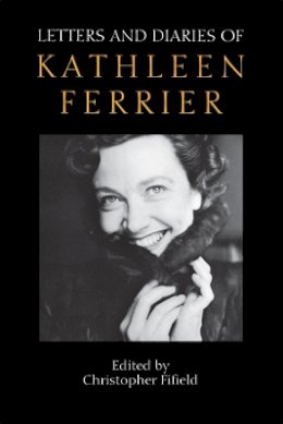 Christopher Fifield - Letters and Diaries of Kathleen Ferrier - 9781843830122 - V9781843830122