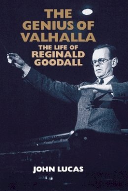 John Lucas - The Genius of Valhalla: The Life of Reginald Goodall - 9781843835172 - V9781843835172