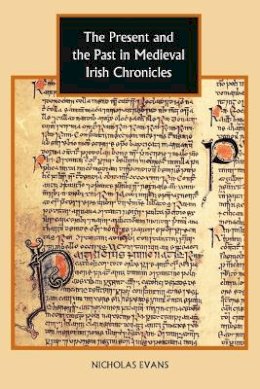 Nicholas Evans - The Present and the Past in Medieval Irish Chronicles - 9781843835493 - V9781843835493