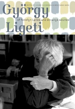 Louise & Duchesneau - György Ligeti: Of Foreign Lands and Strange Sounds - 9781843835509 - V9781843835509