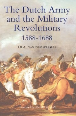 Olaf Van Nimwegen - The Dutch Army and the Military Revolutions, 1588-1688 - 9781843835752 - V9781843835752