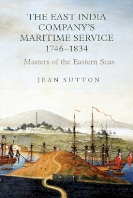 Jean Sutton - The East India Company´s Maritime Service, 1746-1834: Masters of the Eastern Seas - 9781843835837 - V9781843835837