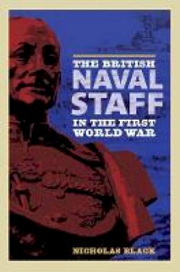 Nicholas Black - The British Naval Staff in the First World War - 9781843836551 - V9781843836551
