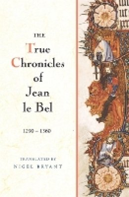 Jean Le Bel - The True Chronicles of Jean le Bel, 1290 - 1360 - 9781843836940 - V9781843836940