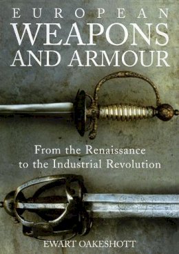 Ewart Oakeshott - European Weapons and Armour: From the Renaissance to the Industrial Revolution - 9781843837206 - V9781843837206