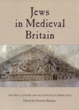 Patricia Skinner - Jews in Medieval Britain: Historical, Literary and Archaeological Perspectives - 9781843837336 - V9781843837336
