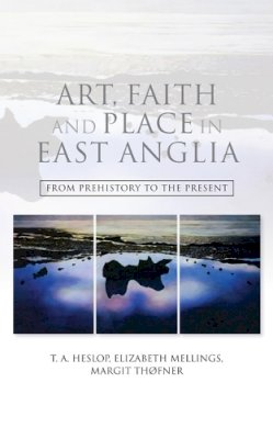 T.a. Heslop (Ed.) - Art, Faith and Place in East Anglia: From Prehistory to the Present - 9781843837442 - V9781843837442