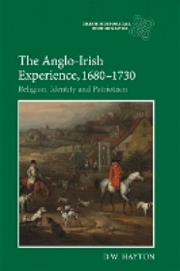 David W Hayton - The Anglo-Irish Experience, 1680-1730: Religion, Identity and Patriotism - 9781843837466 - V9781843837466