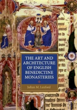 Professor Julian Luxford - The Art and Architecture of English Benedictine Monasteries - 9781843837596 - V9781843837596