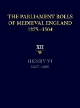 Anne Curry (Ed.) - The Parliament Rolls of Medieval England, 1275-1504: XII: Henry VI. 1447-1460 - 9781843837749 - V9781843837749