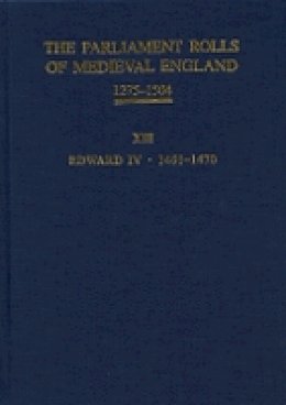 Rosemary Horrox (Ed.) - The Parliament Rolls of Medieval England, 1275-1504: XIII: Edward IV. 1461-1470 - 9781843837756 - V9781843837756