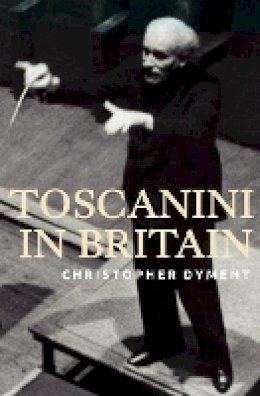 Christopher Dyment - Toscanini in Britain - 9781843837893 - V9781843837893